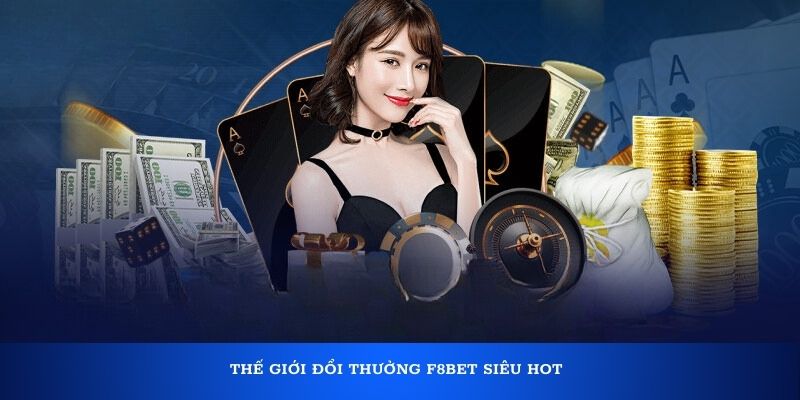 Thế giới đổi thưởng F8bet siêu HOT