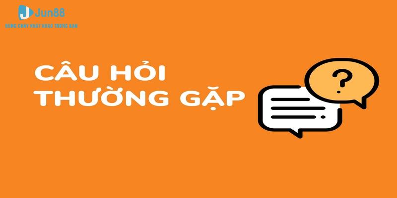 FAQ: Giải đáp câu hỏi thường gặp về nhà cái Jun88