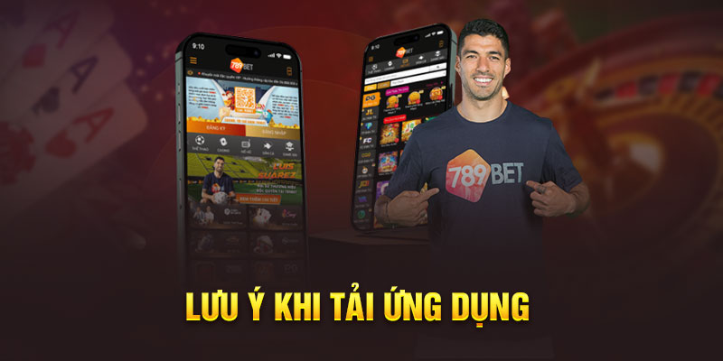 Nắm bắt lưu ý khi tải app 789bet cần thiết